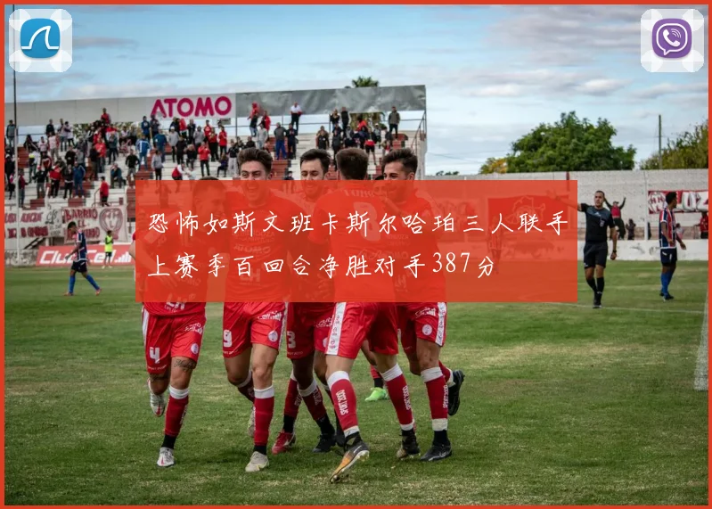 恐怖如斯文班卡斯尔哈珀三人联手上赛季百回合净胜对手387分
